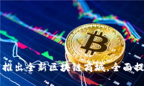 币无界创新推出全新区块链商城，全面提升购物体验