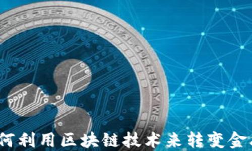 
银行如何利用区块链技术来转变金融行业？