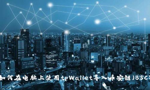 如何在电脑上使用tpWallet导入币安链(BSC)