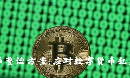 区块链虚拟币整治方案：应对数字货币乱象的有效措施
