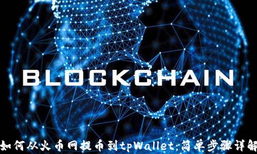 
如何从火币网提币到tpWallet：简单步骤详解