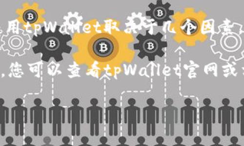 关于使用tpWallet的问题，这里是一个简要的回答和相关信息。

**tpWallet是一个多功能钱包，支持多种数字资产的存储和交易。**不过，能否使用tpWallet取决于几个因素，比如您所在的地区、tpWallet的版本更新情况以及您对数字资产交易的需求。

如果您想了解更多关于tpWallet的信息，例如它的功能、使用方式以及安全性等，您可以查看tpWallet官网或相关用户评价。这些信息能帮助您做出选择，并判断tpWallet是否适合您的需求。

如果您有更具体的问题，欢迎继续提问！