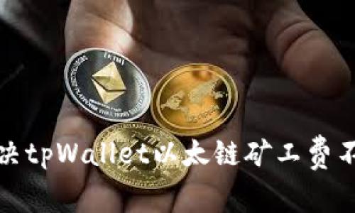 如何解决tpWallet以太链矿工费不足问题