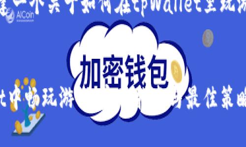 好的，我们来构建一个关于如何在tpWallet里玩游戏的完整内容。

优质
如何在tpWallet中畅玩游戏：完整指南与最佳策略