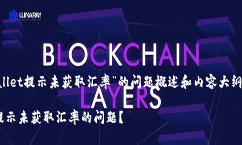 这是一个关于“tpWallet提示未获取汇率”的问题概述和内容大纲。下面是相应的输出：

如何解决tpWallet提示未获取汇率的问题？