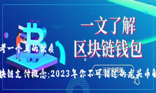 思考一个且的优质

区块链支付概念：2023年你不可错过的龙头币解析
