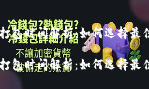 tpWallet买币打包时间解析：如何选择最佳时机进行交易

tpWallet买币打包时间解析：如何选择最佳时机进行交易