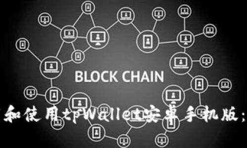 如何下载和使用tpWallet安卓手机版：全面指南