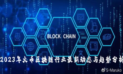 2023年火币区块链行业最新动态与趋势分析