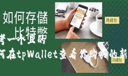 思考一个且的  
如何在tpWallet查看你购买的新币？
