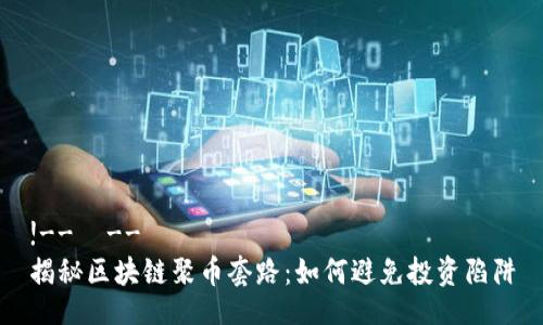 !--  --
揭秘区块链聚币套路：如何避免投资陷阱