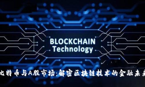 比特币与A股市场：解密区块链技术的金融未来