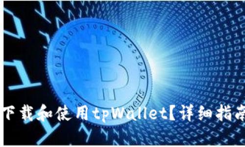 ### 如何下载和使用tpWallet？详细指南与软件推荐