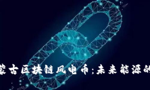 : 深入解析蒙古区块链风电币：未来能源的变革与机遇