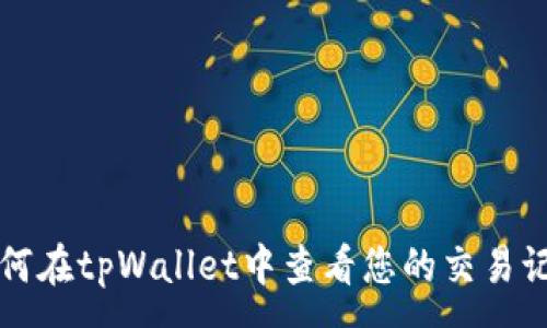 :
如何在tpWallet中查看您的交易记录
