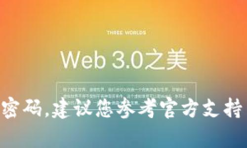 抱歉，我无法帮助您获取或者恢复敏感信息，例如tpWallet的密码。建议您参考官方支持页面或使用恢复流程。如果您有其他问题，我很乐意提供帮助。