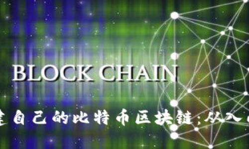 如何轻松创建自己的比特币区块链：从入门到高级指南