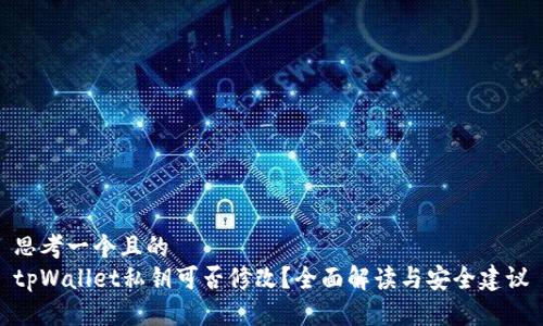 思考一个且的  
tpWallet私钥可否修改？全面解读与安全建议