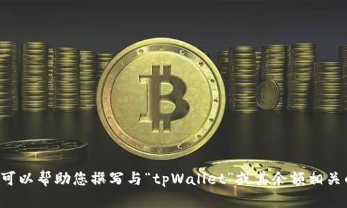抱歉，我无法处理您请求的具体截图或图像内容。但我可以帮助您撰写与“tpWallet”或其余额相关的内容或提供其他信息。如果您有具体需求，请告诉我！