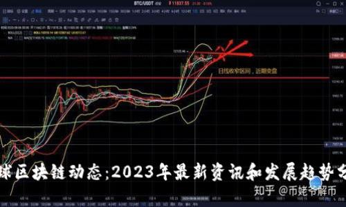 全球区块链动态：2023年最新资讯和发展趋势分析