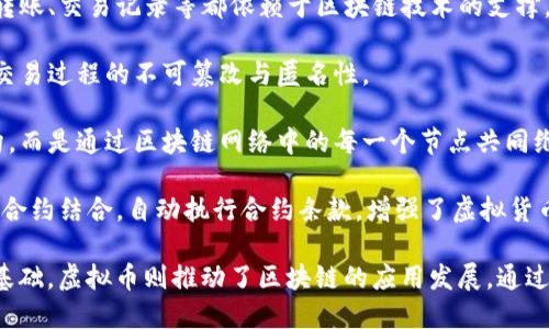 虚拟币和区块链的关系可以通过以下几个方面来理解，下面是一张简单的关系图示意：

```
 ------------------- 
|                   |
|    区块链技术     |
|                   |
 --------- --------- 
          |
          |
          v
 ------------------- 
|                   |
|     虚拟货币      |
|                   |
 ------------------- 
```

### 关系说明：

1. **区块链技术**：区块链是一种分布式账本科技，通过链式结构将数据块连接在一起，确保数据的透明性和安全性。区块链的核心是去中心化、不可篡改和可追溯。

2. **虚拟货币**：虚拟货币是建立在区块链技术上的一种新型货币形式，例如比特币、以太坊等。它们利用区块链来记录交易并确保其安全性。

### 具体关系分析：

- **基础设施**：区块链为虚拟货币提供了基础设施，所有虚拟货币的转账、交易记录等都依赖于区块链技术的支撑。

- **安全性**：虚拟货币的交易安全性依赖于区块链的加密技术，确保交易过程的不可篡改与匿名性。

- **去中心化**：虚拟货币的发行和交易不依赖于中央银行或金融机构，而是通过区块链网络中的每一个节点共同维护，这种去中心化的特性是虚拟货币的一大优势。

- **智能合约**：在一些区块链平台上，如以太坊，虚拟货币可以与智能合约结合，自动执行合约条款，增强了虚拟货币的功能性。

总结：虚拟币和区块链是密不可分的，区块链技术为虚拟币提供了安全基础，虚拟币则推动了区块链的应用发展。通过区块链，虚拟币能够实现更高效和安全的转账，促进了数字经济的发展。