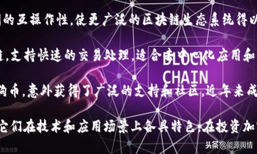 在区块链技术发展的过程中，出现了许多不同的加密货币（或称“币”）。以下是一些主流和知名的加密货币：

1. **比特币（Bitcoin, BTC）**：这是第一种也是最有知名度的加密货币，由中本聪在2009年提出。比特币被视为数字黄金，主要用于价值储存。

2. **以太坊（Ethereum, ETH）**：以太坊是一个支持智能合约的平台，除了作为加密货币，它的区块链技术还被广泛用于去中心化应用（dApps）和非同质化代币（NFT）。

3. **瑞波币（Ripple, XRP）**：瑞波币主要用于金融机构之间的支付和汇款，旨在促进跨境交易。

4. **莱特币（Litecoin, LTC）**：莱特币是比特币的“轻量版”，速度更快，交易费用更低，适合于小额支付。

5. **比特币现金（Bitcoin Cash, BCH）**：比特币现金是比特币的一个分叉，旨在解决比特币的扩展性问题，通过增加区块大小来提高交易处理速度。

6. **链环（Chainlink, LINK）**：链环是一个去中心化的预言机网络，目的是将智能合约与外部数据源连接起来，保证合约的多样性和实用性。

7. **卡尔达诺（Cardano, ADA）**：卡尔达诺是一个以科学哲学和研究为基础的区块链平台，拥有自己的加密货币ADA，致力于可持续的去中心化应用开发。

8. **波卡（Polkadot, DOT）**：波卡旨在允许不同区块链之间的互操作性，使更广泛的区块链生态系统得以建立。

9. **消亡链（Solana, SOL）**：消亡链是一个高性能的区块链，支持快速的交易处理，适合去中心化应用和NFT市场。

10. **狗狗币（Dogecoin, DOGE）**：最初作为玩笑推出的狗狗币，意外获得了广泛的支持和社区，近年来成为一种重要的加密货币。

这只是一些代表性的加密货币，市场上还有许多其他的币种，它们在技术和应用场景上各具特色。在投资加密货币时，一定要充分研究和了解各自的特点和潜在风险。