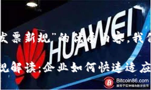 为了提供一个关于“区块链发票新规”的优质内容，我们可以设定如下的和关键词。

2023最新版区块链发票新规解读：企业如何快速适应？