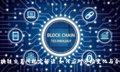 最新区块链交易所规定解读：如何应对市场变化与合规挑战