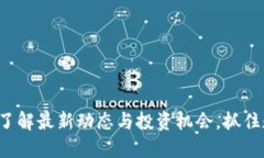 币码翁区块链：了解最新动态与投资机会，抓住