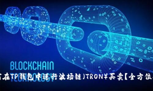 如何在TP钱包中进行波场链（TRON）买卖？全方位指南