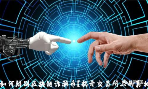 
如何辨别区块链诈骗币？揭开交易所上的真相