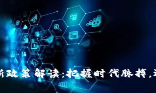 区块链矫正最新政策解读：把握时代脉搏，迎接机遇与挑战