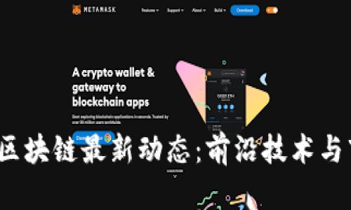 2023年陆奇区块链最新动态：前沿技术与市场趋势分析