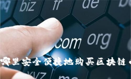 在哪里安全便捷地购买区块链币？