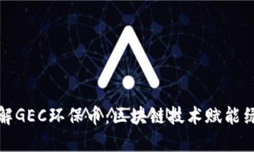 如何理解GEC环保币：区块链技术赋能绿色经济