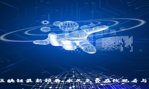 2023年区块链最新预告:永久免费在线观看与深度解析