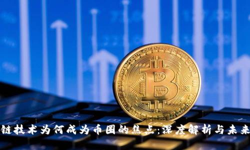 区块链技术为何成为币圈的焦点：深度解析与未来趋势