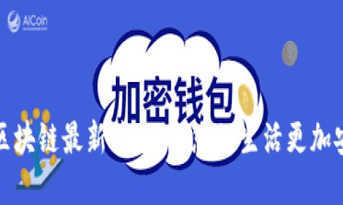 保全网区块链最新消息：让您的生活更加安全透明