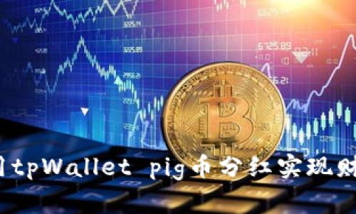 如何利用tpWallet pig币分红实现财务自由？
