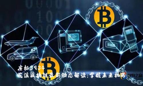座标3934  
花溪区块链最新动态解读：掌握未来机遇
