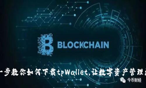 一步一步教你如何下载tpWallet，让数字资产管理更轻松