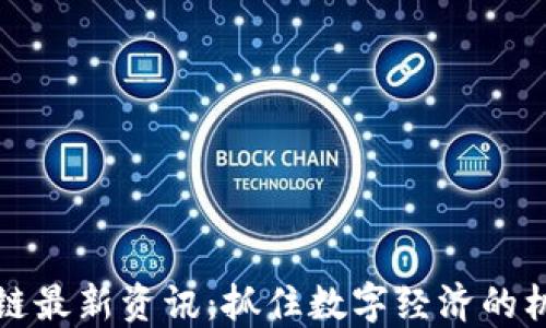 
湖南区块链最新资讯：抓住数字经济的机遇与挑战