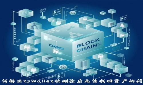  
如何解决tpWallet被删除后无法找回资产的问题