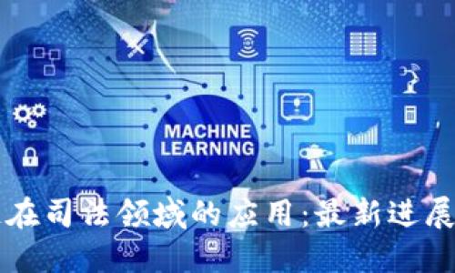 区块链在司法领域的应用：最新进展与挑战