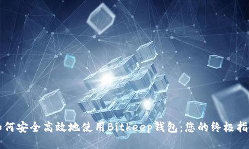 如何安全高效地使用Bitkeep钱包:您的终极指南