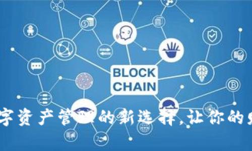 tp钱包：数字资产管理的新选择，让你的财富更安全