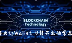 如何解决tpWallet U转不出的常见问题？