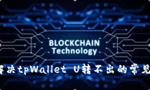 如何解决tpWallet U转不出的常见问题？