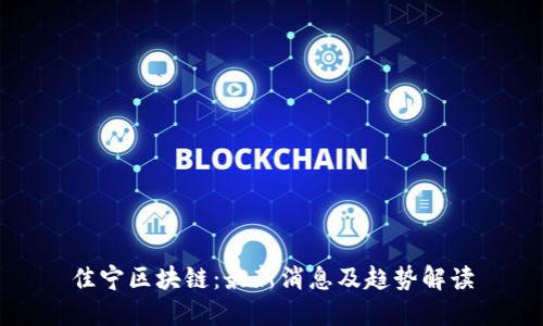 佳宁区块链：最新消息及趋势解读