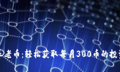 区块链养老币：轻松获取每月300币的投资新机遇